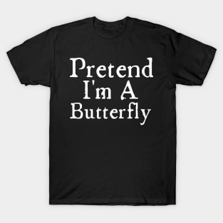 Pretend I Am A Butterfly T-Shirt